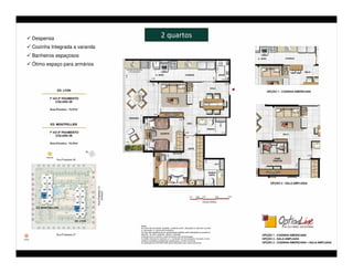 Despensa                      2 quartos
Cozinha Integrada a varanda
Banheiros espaçosos
Ótimo espaço para armários
 