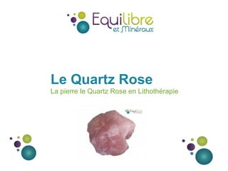 Le Quartz Rose
La pierre le Quartz Rose en Lithothérapie
 