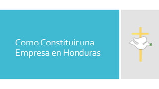ComoConstituir una
Empresa en Honduras
 