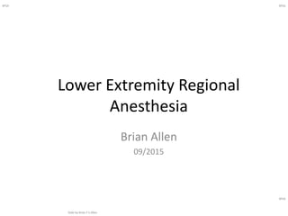 BFSA
Slide by Brian F S Allen
BFSA
BFSA
BFSA
Slide by Brian F S Allen
BFSA
BFSA
Lower Extremity Regional
Anesthesia
Brian Allen
09/2015
 