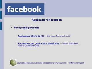 Applicazioni Facebook <ul><li>Per il profilo personale </li></ul><ul><ul><li>Applicazioni offerte da FB   ->  link, video,...