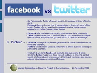 VS 3.  Pubblico  ->  -  Facebook  si rivolge ad un pubblico generalista e si presta a molteplici usi, sia sociali che azie...