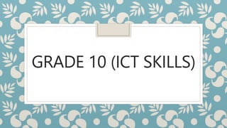 GRADE 10 (ICT SKILLS)
 
