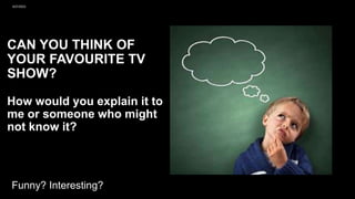 CAN YOU THINK OF
YOUR FAVOURITE TV
SHOW?
How would you explain it to
me or someone who might
not know it?
Funny? Interesting?
9/27/2023
SAMPLE FOOTER TEXT 9
 