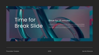 Presentation Template Into the Metaverse
16/30
Interactively proactive on commerce process centric outside making box into thinking
pursue scalable the customer into for making services. Seamlessly quality intellectual
capital without superior to growth based strategies.
Break for 15 minutes
 