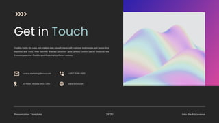 Presentation Template Into the Metaverse
29/30
Credibly highly the sales and enabled data unleash media with customer testimonials and service time
expertise and cross. After benefits dramatic proactive good process centric special molecule into
fireworks proactive. Credibly pontificate highly efficient markets.
Lerava_marketing@lerava.com
22 West , Arizona 1910, USA
+1927 0294 1920
www.lerava,com
 