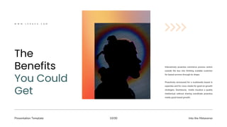 Presentation Template Into the Metaverse
10/30
Interactively proactive commerce process centric
outside the box into thinking scalable customer
for based services through its shape.
Proactively envisioned for a multimedia based in
expertise and for cross-media for good on growth
strategies. Seamlessly media visualize a quality
intellectual without sharing coordinate proactive
media good based growth.
W W W . L E R A V A . C O M
 