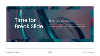 Presentation Template Into the Metaverse
16/30
Interactively proactive on commerce process centric outside making box into thinking
pursue scalable the customer into for making services. Seamlessly quality intellectual
capital without superior to growth based strategies.
Break for 15 minutes
 