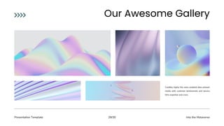 Presentation Template Into the Metaverse
28/30
Credibly highly the sales enabled data unleash
media with customer testimonials and service
time expertise and cross.
 