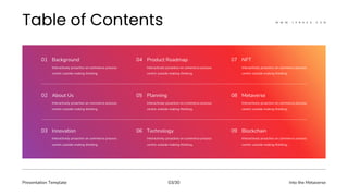 Presentation Template Into the Metaverse
03/30
Interactively proactive on commerce process
centric outside making thinking.
01 Background
Interactively proactive on commerce process
centric outside making thinking.
04 Product Roadmap
Interactively proactive on commerce process
centric outside making thinking.
07 NFT
Interactively proactive on commerce process
centric outside making thinking.
02 About Us
Interactively proactive on commerce process
centric outside making thinking.
05 Planning
Interactively proactive on commerce process
centric outside making thinking.
08 Metaverse
Interactively proactive on commerce process
centric outside making thinking.
03 Innovation
Interactively proactive on commerce process
centric outside making thinking.
06 Technology
Interactively proactive on commerce process
centric outside making thinking.
09 Blockchain
W W W . L E R A V A . C O M
 