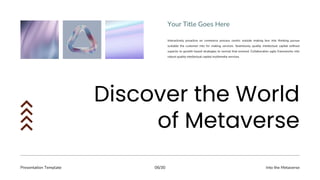 Presentation Template Into the Metaverse
06/30
Interactively proactive on commerce process centric outside making box into thinking pursue
scalable the customer into for making services. Seamlessly quality intellectual capital without
superior to growth based strategies to normal that evolved. Collaboration agile frameworks into
robust quality intellectual capital multimedia services.
Your Title Goes Here
 