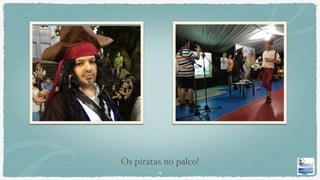 Os piratas no palco!
19
 