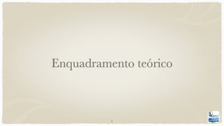 Enquadramento teórico
2
 