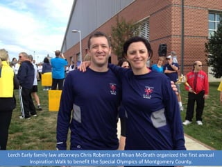 Lerch Early family law attorneys Chris Roberts and Rhian McGrath organized the first annual
          Inspiration Walk to benefit the Special Olympics of Montgomery County.
 