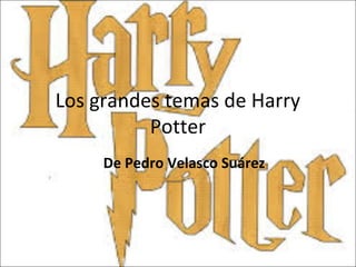 Los grandes temas de Harry
Potter
De Pedro Velasco Suárez
 