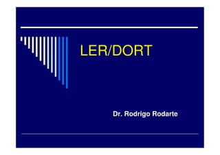 LER/DORT



   Dr. Rodrigo Rodarte
 