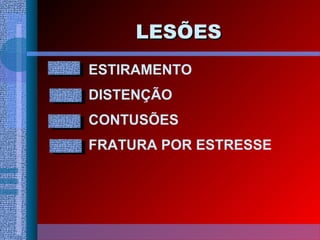 LESÕESLESÕES
ESTIRAMENTO
DISTENÇÃO
CONTUSÕES
FRATURA POR ESTRESSE
 