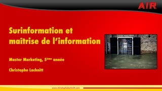 Surinformation et
maîtrise de l’information

Master Marketing, 5   ème
                            année

Christophe Lachnitt
 