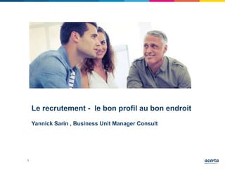 1
Le recrutement - le bon profil au bon endroit
Yannick Sarin , Business Unit Manager Consult
 