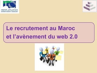 Le recrutement au Maroc
et l’avènement du web 2.0

 