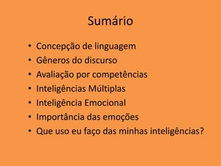 Sumário
•   Concepção de linguagem
•   Gêneros do discurso
•   Avaliação por competências
•   Inteligências Múltiplas
•   Inteligência Emocional
•   Importância das emoções
•   Que uso eu faço das minhas inteligências?
 