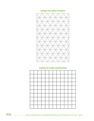 316 Guia de Planejamento e Orientações Didáticas para o Professor da 4a
série – Ciclo I
Modelo de malha triangular
Modelo de malha quadriculada
4aSerie-Mat(correc).indd 3164aSerie-Mat(correc).indd 316 12/28/09 12:28 PM12/28/09 12:28 PM
 