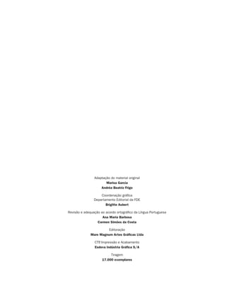 Adaptação do material original
Marisa Garcia
Andréa Beatriz Frigo
Coordenação gráfica
Departamento Editorial da FDE
Brigitte Aubert
Revisão e adequação ao acordo ortográfico da Língua Portuguesa
Ana Maria Barbosa
Carmen Simões da Costa
Editoração
Mare Magnum Artes Gráﬁcas Ltda
CTP, Impressão e Acabamento
Esdeva Indústria Gráﬁca S/A
Tiragem
17.000 exemplares
4aSerie-Mat(correc).indd 3724aSerie-Mat(correc).indd 372 12/28/09 12:28 PM12/28/09 12:28 PM
 