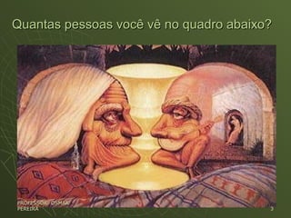 Quantas pessoas você vê no quadro abaixo?Quantas pessoas você vê no quadro abaixo?
PROFESSOR: OSMARPROFESSOR: OSMAR
PEREIRAPEREIRA 33
 