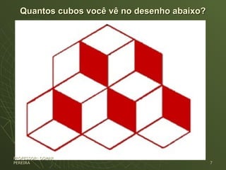 Quantos cubos você vê no desenho abaixo?Quantos cubos você vê no desenho abaixo?
PROFESSOR: OSMARPROFESSOR: OSMAR
PEREIRAPEREIRA 77
 