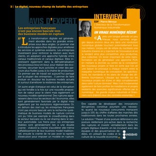 2 | Le digital, nouveau champ de bataille des entreprises
24
interview
EDF | Pierre Béroux
| Directeur de la Transformation
Numérique Industrielle
Un virage numérique récent
«Après une longue période un peu
frileuse, nous sommes enga-
gés depuis environ deux ans dans une révolution
numérique globale touchant potentiellement tous
nos métiers. L’enjeu est de refaire du nucléaire une
industrie d’avenir en y injectant de l’innovation et en
la rendant ainsi plus compétitive, plus productive,
plus collective. Un levier important de cette trans-
formation est de généraliser une approche PLM,
en mettant la donnée au centre de la conception
des nouveaux projets et faire en sorte que l’on ait
une liaison bi-univoque à chaque instant entre la
maquette numérique de conception, les spécifica-
tions, les standards et les plans de charge des dif-
férents fournisseurs. L’équipe qui travaille sur les
nouveaux projets est d’ores et déjà complètement
dans cette “culture données”. Mais il est fondamental
également de faire profiter les installations et projets
existants des avancées significatives offertes par le
numérique : les grands enjeux industriels et finan-
ciers sont d’abord ceux des centrales existantes. »
AVIS D’EXPERT
Les entreprises françaises
n’ont pas encore basculé vers
des business models en rupture
”L
a transformation digitale est générale-
ment abordée dans les grandes entre-
prises sous deux angles. Le premier vise
à introduire les approches digitales pour améliorer
les services et systèmes existants. Les entreprises
investissent pour renforcer la relation avec leurs
clients, en adoptant une approche hybride entre
canaux traditionnels et canaux digitaux. Elles in-
vestissent également dans la dématérialisation
des processus bout en bout, pour réaliser des éco-
nomies, sécuriser leurs activités et créer des par-
cours plus fluides jusqu’à la chaîne de production.
Ce premier axe de travail est aujourd’hui partagé
par la plupart des entreprises ; il permet de faire
évoluer en douceur les business models actuels
et surtout d’améliorer la résilience des entreprises.
Un autre angle d’attaque est celui de la disruption
qui est fondée à la fois sur une nouvelle proposi-
tion de valeur pour le client mais également un
nouveau modèle opérationnel. Des ruptures appa-
raissent dans tous les secteurs de l’économie, elles
sont généralement favorisée par le digital mais
également par les évolutions réglementaires Or,
en dehors des start-up, les entreprises françaises
n’ont pas encore basculé vers la recherche systé-
matique de business models de rupture comme
ont pu l’être par exemple le crowdfunding dans
le secteur bancaire ou le car-sharing dans le sec-
teur automobile. Les freins pour ces entreprises
établies sont généralement liés à une double
crainte : d’abord la crainte d’accélérer elle-même
l’affaiblissement de leur business model tradition-
nel, ensuite la crainte de ne pas avoir la rapidité
d’exécution pour imposer un modèle en rupture.
Être capable de développer des innovations
disruptrices constitue pourtant une nécessi-
té, quand les nouveaux concurrents menacent
jusqu’à 15% du chiffre d’affaires des marchés dits
traditionnels dans les toutes prochaines années.
La solution ? Passer d’une posture défensive à une
posture réellement pro-active dans la recherche
des ruptures et investir véritablement dans les
projets digitaux d’avenir, en les incubant avec des
équipes et des gouvernances dé-
diées, en utilisant les codes et la
culture de la nouvelle économie.„
 