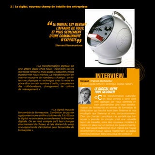 2 | Le digital, nouveau champ de bataille des entreprises
44
Le digital ne transforme pas seulement la vie
quotidienne des consommateurs ni l’offre à leur
proposer, mais aussi la façon de fonctionner des
grandes organisations, et ce, à tous les niveaux
de l’entreprise. « La transformation digitale est
une affaire duale chez nous : c’est bien sûr ce
que nous vendons, mais aussi la capacité à nous
transformer nous-mêmes. La transformation en
interne recouvre de nombreux champs : archi-
tecture physique et technique avec la mise en
place d’un certain nombre d’outils, compétence
des collaborateurs, changement de culture
de management » renchérit Mari-Noëlle Jégo-
Laveissière, Directrice de la Division Innovation,
Marketing et Technologies et Membre du Comité
Exécutif d’Orange.
Même discours à la Française des Jeux qui se pré-
pare à une refonte de ses modes de fonctionne-
ment avec l’arrivée du digital. « Le digital impacte
l’ensemble de l’entreprise. L’ambition de passer
rapidement notre chiffre d’affaires de 3 à 10% sur
le digital ne concerne pas seulement la direction
digitale. On se rend compte qu’il faut changer
énormément de choses, et cela devient du coup
une opportunité d’évolution pour l’ensemble de
l’entreprise » fait remarquer Cécile Lagé Direc-
trice Digital, Clients et Innovation de la Française
des Jeux.
“ Le digital est devenu
l’affaire de tous,
et plus seulement
	 d’une communauté
d’experts „HEC | Bernard Ramanantsoa
Renault | Patrick Hoffstetter
| Chief Digital Officer / Directeur Digital Factory
Le digital vient
tout secouer
«Côté transformation culturelle,
les deux années à venir vont
être capitales car nous sommes en
train d’enclencher une vraie transfor-
mation de l’entreprise en termes de formation et
d’éducation qui touche aussi bien l’interne et nos
employés que l’externe et nos concessionnaires.
C’est un chantier compliqué car au-delà des ba-
siques à prendre en compte, c’est une nouvelle
façon de travailler, voire des nouveaux modèles à
mettre en place sur un secteur qui jusqu’à mainte-
nant était assez traditionnel et un métier qui n’a pas
énormément évolué jusqu’à maintenant. Le digital
vient tout secouer dans beaucoup de secteurs.»
interview
Welt
ronModel2001,8TrackStereoAM-FMMultiplex-1970
 