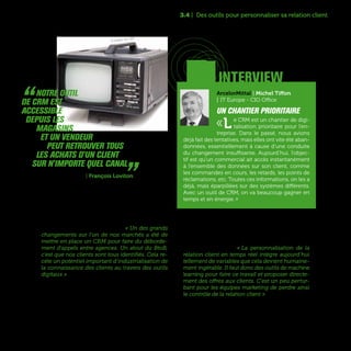 61
interview
Cette meilleure connaissance client ne concerne
pas seulement les activités BtoC. « Un des grands
changements sur l'un de nos marchés a été de
mettre en place un CRM pour faire du déborde-
ment d'appels entre agences. Un atout du BtoB,
c'est que nos clients sont tous identifiés. Cela re-
cèle un potentiel important d'industrialisation de
la connaissance des clients au travers des outils
digitaux » affirme Richard Burbaud, Responsable
e-Commerce, Ventes et Marketing de Rexel Groupe.
Souvent, les outils de CRM constituent une pre-
mière brique d’industrialisation de la relation client.
Avec l’apport du Big Data, et parfois, de l’Internet
des Objets, les capacités de personnalisation vont
vite être décuplées. « La personnalisation de la
relation client en temps réel intègre aujourd'hui
tellement de variables que cela devient humaine-
ment ingérable. Il faut donc des outils de machine
learning pour faire ce travail et proposer directe-
ment des offres aux clients. C'est un peu pertur-
bant pour les équipes marketing de perdre ainsi
le contrôle de la relation client » constate Thibault
Gossé, Responsable Transformation Digitale de SFR.
3.4 | Des outils pour personnaliser sa relation client
ArcelorMittal | Michel Tiffon
| IT Europe - CIO Office
Un chantier prioritaire
«Le CRM est un chantier de digi-
talisation prioritaire pour l’en-
treprise. Dans le passé, nous avions
déjà fait des tentatives, mais elles ont vite été aban-
données, essentiellement à cause d’une conduite
du changement insuffisante. Aujourd’hui, l’objec-
tif est qu’un commercial ait accès instantanément
à l’ensemble des données sur son client, comme
les commandes en cours, les retards, les points de
réclamations, etc. Toutes ces informations, on les a
déjà, mais éparpillées sur des systèmes différents.
Avec un outil de CRM, on va beaucoup gagner en
temps et en énergie. »
“  Notre outil
de CRM est
accessible
depuis les
magasins
et un vendeur
peut retrouver tous
Les achats d'un client
sur n'importe quel canal „Celio | François Loviton
TV portable, circa 1970
 