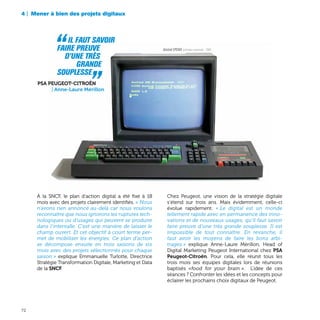 4 | Mener à bien des projets digitaux
72
À la SNCF, le plan d’action digital a été fixé à 18
mois avec des projets clairement identifiés. « Nous
n’avons rien annoncé au-delà car nous voulons
reconnaître que nous ignorons les ruptures tech-
nologiques ou d’usages qui peuvent se produire
dans l’intervalle. C’est une manière de laisser le
champ ouvert. Et cet objectif à court terme per-
met de mobiliser les énergies. Ce plan d’action
se décompose ensuite en trois saisons de six
mois avec des projets sélectionnés pour chaque
saison » explique Emmanuelle Turlotte, Directrice
Stratégie Transformation Digitale, Marketing et Data
de la SNCF.
Chez Peugeot, une vision de la stratégie digitale
s’étend sur trois ans. Mais évidemment, celle-ci
évolue rapidement. « Le digital est un monde
tellement rapide avec en permanence des inno-
vations et de nouveaux usages, qu’il faut savoir
faire preuve d’une très grande souplesse. Il est
impossible de tout connaître. En revanche, il
faut avoir les moyens de faire les bons arbi-
trages » explique Anne-Laure Mérillon, Head of
Digital Marketing Peugeot International chez PSA
Peugeot-Citroën. Pour cela, elle réunit tous les
trois mois ses équipes digitales lors de réunions
baptisés «food for your brain ». L’idée de ces
séances ? Confronter les idées et les concepts pour
éclairer les prochains choix digitaux de Peugeot.
“ IL faut savoir
faire preuve
d’une très
grande
souplesse „PSA Peugeot-Citroën
| Anne-Laure Mérillon
Amstrad CPC464, ordinateur personnel - 1984
 