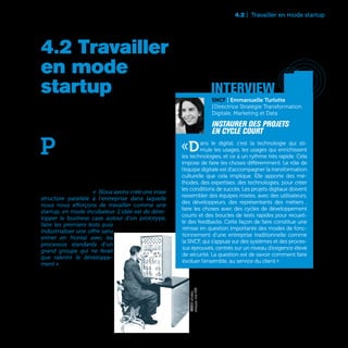 4.2 | Travailler en mode startup
73
P
our réussir ses projets digitaux, il n’y a
semble-t-il aujourd’hui qu’une méthode in-
faillible : le modèle startup. Une recette bien
connue à base de beaucoup d’agilité, de grande
rapidité d’exécution, de test and learn, de pro-
totypages simplifiés, et aussi, de droit à l’échec.
Des méthodes de travail la plupart du temps aux
antipodes du fonctionnement traditionnel des
grandes entreprises. «  Nous avons créé une vraie
structure parallèle à l’entreprise dans laquelle
nous nous efforçons de travailler comme une
startup, en mode incubateur. L’idée est de déve-
lopper le business case autour d’un prototype,
faire les premiers tests puis
industrialiser une offre sans
entrer en frontal avec les
processus standards d’un
grand groupe qui ne ferait
que ralentir le développe-
ment » explique Laurent
Geray, Planning & Innovation
Manager de Volvo.
interview
SNCF | Emmanuelle Turlotte
| Directrice Stratégie Transformation
Digitale, Marketing et Data
Instaurer des projets
en cycle court
«Dans le digital, c’est la technologie qui sti-
mule les usages, les usages qui enrichissent
les technologies, et ce à un rythme très rapide. Cela
impose de faire les choses différemment. Le rôle de
l’équipe digitale est d’accompagner la transformation
culturelle que cela implique. Elle apporte des mé-
thodes, des expertises, des technologies, pour créer
les conditions de succès. Les projets digitaux doivent
rassembler des équipes mixtes, avec des utilisateurs,
des développeurs, des représentants des métiers ,
faire les choses avec des cycles de développement
courts et des boucles de tests rapides pour recueil-
lir des feedbacks. Cette façon de faire constitue une
remise en question importante des modes de fonc-
tionnement d’une entreprise traditionnelle comme
la SNCF, qui s’appuie sur des systèmes et des proces-
sus éprouvés, centrés sur un niveau d’exigence élevé
de sécurité. La question est de savoir comment faire
évoluer l’ensemble, au service du client.»
4.2 Travailler
en mode
startup
EMIACII,ordinateur
analogique,circa1960
 