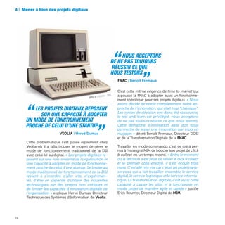74
Cette problématique s’est posée également chez
Veolia où il a fallu trouver le moyen de gérer le
mode de fonctionnement traditionnel de la DSI
avec celui lié au digital. « Les projets digitaux re-
posent sur une non-linéarité de l’organisation et
une capacité à adopter un mode de fonctionne-
ment proche de celui d’une startup. Se limiter au
mode traditionnel de fonctionnement de la DSI
revient à s’interdire d’aller vite, d’expérimen-
ter, d’être en capacité d’utiliser des nouvelles
technologies sur des projets non critiques et
de limiter les capacités d’innovation digitale de
l’organisation » explique Hervé Dumas, Directeur
Technique des Systèmes d’Information de Veolia.
“ Les projets digitaux reposent
sur une capacité à adopter
un mode de fonctionnement
proche de celui d’une startup „Veolia | Hervé Dumas
“ Nous acceptons
de ne pas toujours
réussir ce que
nous testons  „FNAC | Benoît Fremaux
C’est cette même exigence de time to market qui
a poussé la FNAC à adopter aussi un fonctionne-
ment spécifique pour ses projets digitaux. « Nous
avons décidé de revoir complètement notre ap-
proche de l’innovation, qui était trop “classique”.
Les cycles de décision ont donc été raccourcis,
le test and learn est privilégié, nous acceptons
de ne pas toujours réussir ce que nous testons.
Cette démarche d’innovation agile doit nous
permettre de tester une innovation par mois en
magasin » décrit Benoît Fremaux, Directeur DOSI
et de la Transformation Digitale de la FNAC.
Travailler en mode commando, c’est ce qui a per-
mis à l’enseigne MIM de boucler son projet de click
& collect en un temps record. « Entre le moment
où la décision a été prise de lancer le click & collect
et le premier colis envoyé, il s’est écoulé trois
mois. C’est allé très vite car c’était un projet trans-
services qui a fait travailler ensemble le service
digital, le service logistique et le service informa-
tique. La transformation digitale, c’est aussi cette
capacité à casser les silos et à fonctionner en
mode projet de manière agile et rapide » justifie
Erick Bourriot, Directeur Digital de MIM.
4 | Mener à bien des projets digitaux
APPLE III, ordinateur - 1980
 