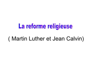 ( Martin Luther et Jean Calvin)
 