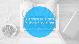 Petit résumé sur le régime
Micro-Entrepreneur
 