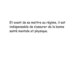 Et avant de se mettre au régime, il est
indispensable de s’assurer de la bonne
santé mentale et physique.
 