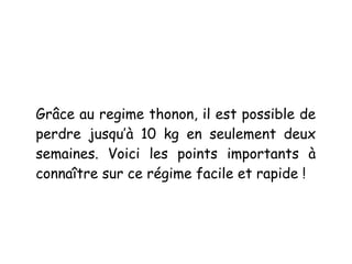 Grâce au regime thonon, il est possible de
perdre jusqu’à 10 kg en seulement deux
semaines. Voici les points importants à
connaître sur ce régime facile et rapide !
 