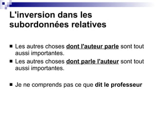 L'inversion dans les subordonnées relatives Les autres choses  dont l'auteur   parle   sont tout aussi importantes. Les autres choses  dont parle l'auteur  sont tout aussi importantes. Je ne comprends pas ce que  dit le professeur   