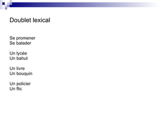 Doublet lexical Se promener Se balader Un lyc é e Un bahut  Un livre Un bouquin Un policier Un flic 