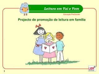 Educação Pré-Escolar Leitura em Vai e Vem Projecto de promoção de leitura em família 