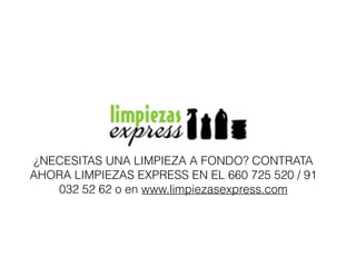 ¿NECESITAS UNA LIMPIEZA A FONDO? CONTRATA
AHORA LIMPIEZAS EXPRESS EN EL 660 725 520 / 91
032 52 62 o en www.limpiezasexpress.com
 