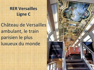 Château de Versailles
ambulant, le train
parisien le plus
luxueux du monde
RER Versailles
Ligne C
 