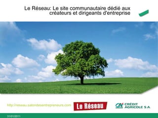 Le Réseau: Le site communautaire dédié aux créateurs et dirigeants d'entreprise http://reseau.salondesentrepreneurs.com 
