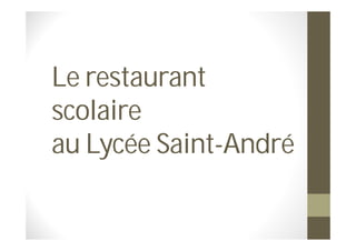 Le restaurant
scolaire
au Lycée Saint-André
 