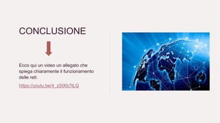 CONCLUSIONE
Ecco qui un video un allegato che
spiega chiaramente il funzionamento
delle reti:
https://youtu.be/4_zSIXb7tLQ
 