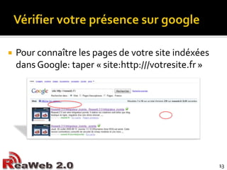 Vérifier votre présence sur googlePour connaître les pages de votre site indéxées dans Google: taper « site:http:///votresite.fr »13
