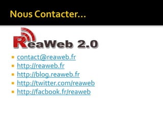 Nous Contacter…contact@reaweb.frhttp://reaweb.frhttp://blog.reaweb.frhttp://twitter.com/reawebhttp://facbook.fr/reaweb