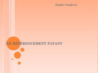 LE RÉFÉRENCEMENT PAYANT
Sophie Vasiljevic
 